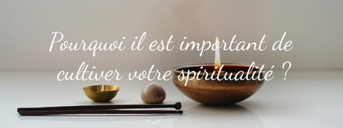 Pourquoi il est important de cultiver la spiritualité ?